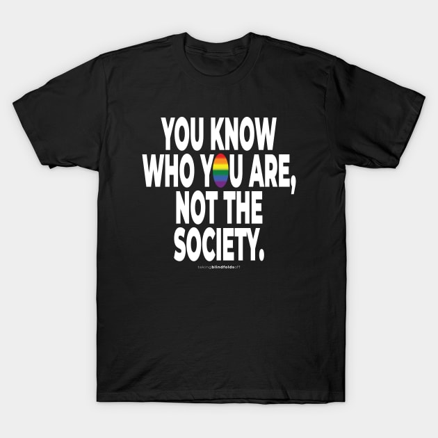 You know who you are, not the society. - human activist - LGBT / LGBTQI (133) T-Shirt by takingblindfoldsoff